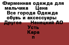 Фирменная одежда для мальчика  › Цена ­ 500 - Все города Одежда, обувь и аксессуары » Другое   . Ненецкий АО,Усть-Кара п.